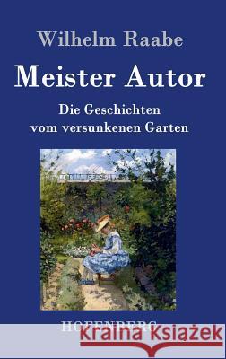 Meister Autor: Die Geschichten vom versunkenen Garten Raabe, Wilhelm 9783843043977 Hofenberg - książka