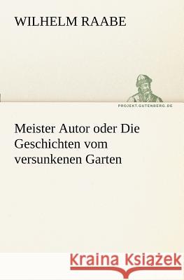 Meister Autor oder Die Geschichten vom versunkenen Garten Raabe, Wilhelm 9783842410718 TREDITION CLASSICS - książka