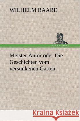 Meister Autor oder Die Geschichten vom versunkenen Garten Raabe, Wilhelm 9783847259572 TREDITION CLASSICS - książka