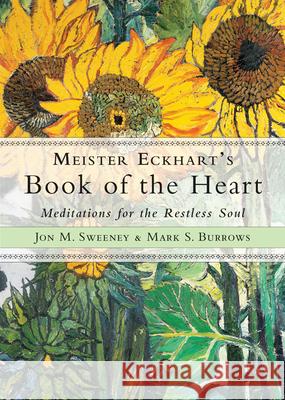 Meister Eckhart's Book of the Heart: Meditations for the Restless Soul Jon M. Sweeney Mark S. Burrows 9781571747648 Hampton Roads Publishing Company - książka