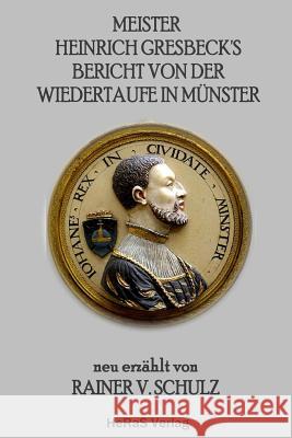 Meister Heinrich Gresbecks Bericht von der Wiedertaufe in Muenster Schulz, Rainer V. 9783959140263 Heras Verlag - książka
