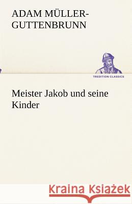 Meister Jakob und seine Kinder Müller-Guttenbrunn, Adam 9783842418561 TREDITION CLASSICS - książka