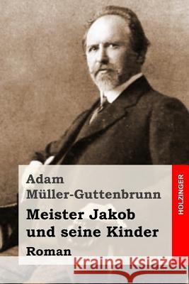 Meister Jakob und seine Kinder: Roman Muller-Guttenbrunn, Adam 9781517597597 Createspace - książka