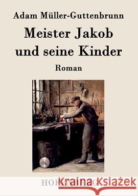 Meister Jakob und seine Kinder: Roman Adam Müller-Guttenbrunn 9783843095198 Hofenberg - książka