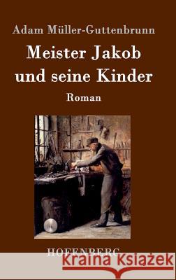 Meister Jakob und seine Kinder: Roman Adam Müller-Guttenbrunn 9783843095204 Hofenberg - książka