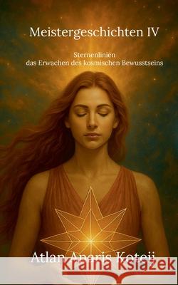 Meistergeschichten IV: Sternenlinien - das Erwachen des kosmischen Bewusstseins Atlan Anaris Koteij 9783695105304 Bod - Books on Demand - książka