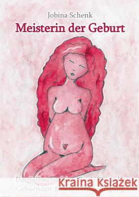 Meisterin der Geburt: Das Selbstcoaching-Buch für mehr Geburtslust & Selbstermächtigung Schenk, Jobina 9783738625516 Books on Demand - książka