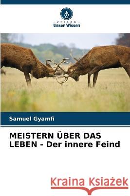 MEISTERN ÜBER DAS LEBEN - Der innere Feind Gyamfi, Samuel 9786205314227 Verlag Unser Wissen - książka