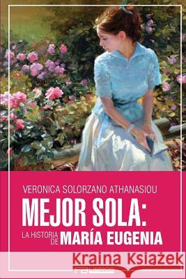 Mejor Sola: La Historia de Maria Eugenia Veronica Solorzano Athanasiou 9781537512082 Createspace Independent Publishing Platform - książka