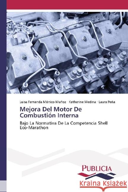 Mejora Del Motor De Combustión Interna : Bajo La Normativa De La Competencia Shell Eco-Marathon Mónico Muñoz, Luisa Fernanda; Medina, Katherine; Peña, Laura 9783841684752 Publicia - książka