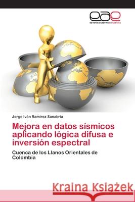 Mejora en datos sísmicos aplicando lógica difusa e inversión espectral Ramírez Sanabria, Jorge Iván 9786202104272 Editorial Academica Espanola - książka