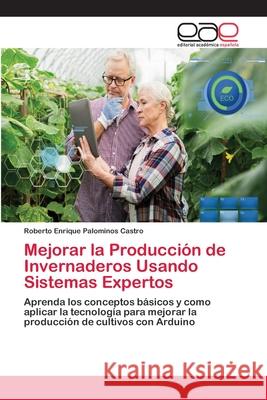 Mejorar la Producción de Invernaderos Usando Sistemas Expertos Palominos Castro, Roberto Enrique 9786202140980 Editorial Académica Española - książka