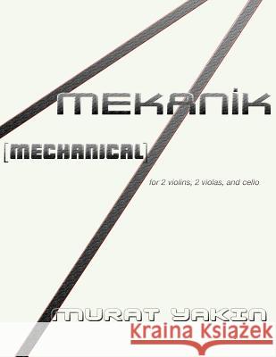 Mekanik [Mechanical]: for 2 violins, 2 violas, and cello Yakin, Murat 9781470072902 Createspace - książka