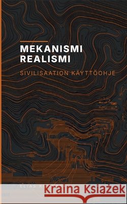 Mekanismirealismi: Sivilisaation k?ytt?ohje Elias Kunnas 9789528815778 Curiosity Oy - książka