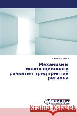 Mekhanizmy Innovatsionnogo Razvitiya Predpriyatiy Regiona Maksimova Elena 9783659501111 LAP Lambert Academic Publishing - książka