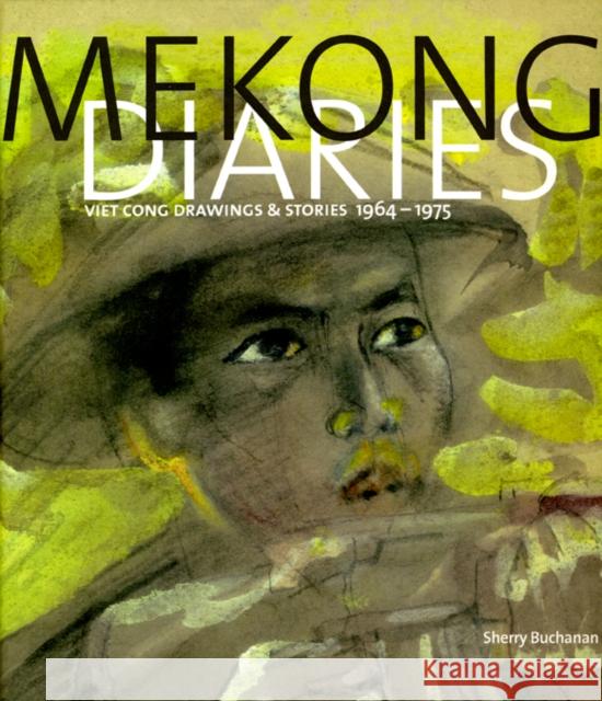 Mekong Diaries: Viet Cong Drawings and Stories, 1964-1975 Buchanan, Sherry 9780226078304 University of Chicago Press - książka