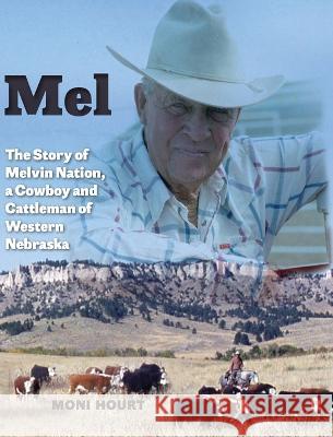 Mel: The Story of Melvin Nation, a Cowboy and Cattleman of Western Nebraska Moni Hourt 9781945505072 T S Publications - książka