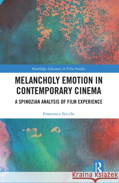 Melancholy Emotion in Contemporary Cinema: A Spinozian Analysis of Film Experience Francesco Sticchi 9780367663421 Routledge - książka