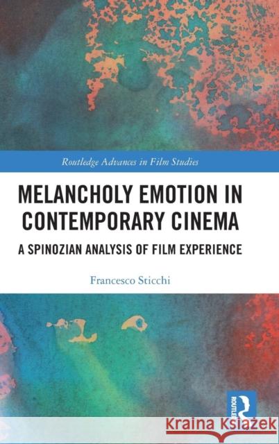 Melancholy Emotion in Contemporary Cinema: A Spinozian Analysis of Film Experience Francesco Sticchi 9781138317741 Routledge - książka