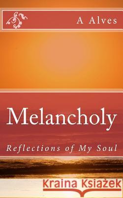 Melancholy: Reflections of My Soul A. Alves 9781539494386 Createspace Independent Publishing Platform - książka