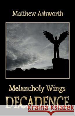 Melancholy Wings: Decadence Matthew Ashworth 9781469958170 Createspace - książka