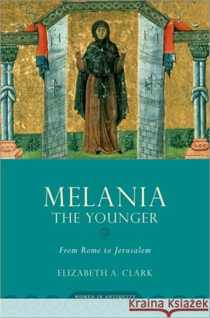 Melania the Younger: From Rome to Jerusalem Elizabeth A. Clark 9780190888220 Oxford University Press, USA - książka