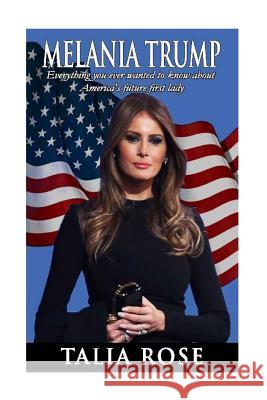 Melania Trump: Everything you ever wanted to know about America's future first lady Rose, Talia 9781536839920  - książka