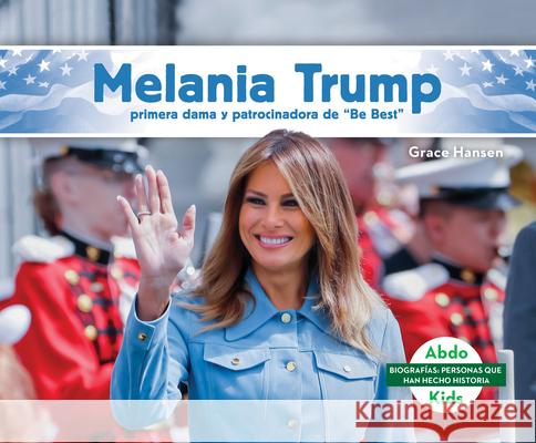 Melania Trump: Primera Dama Y Patrocinadora de Be Best (Melania Trump: First Lady & Be Best Backer) Hansen, Grace 9781098204402 Abdo Kids - książka