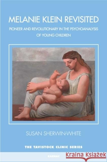 Melanie Klein Revisited: Pioneer and Revolutionary in the Psychoanalysis of Young Children Susan Sherwin-White 9781782203339 Karnac Books - książka