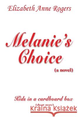 Melanie's Choice (A Novel): Kids in a Cardboard Box (Short Story) Elizabeth Anne Rogers 9781418419080 Authorhouse - książka