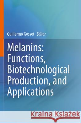 Melanins: Functions, Biotechnological Production, and Applications Guillermo Gosset 9783031278013 Springer - książka