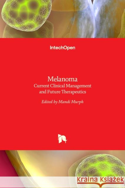 Melanoma: Current Clinical Management and Future Therapeutics Mandi Murph 9789535120360 Intechopen - książka