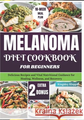 Melanoma Diet Cookbook for Beginners: Delicious Recipes and Vital Nutritional Guidance for Healing, Wellness, and Recovery Kingsley Klopp 9798332455346 Independently Published - książka
