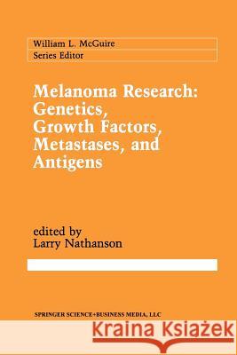 Melanoma Research: Genetics, Growth Factors, Metastases, and Antigens Larry Nathanson 9781461367574 Springer - książka