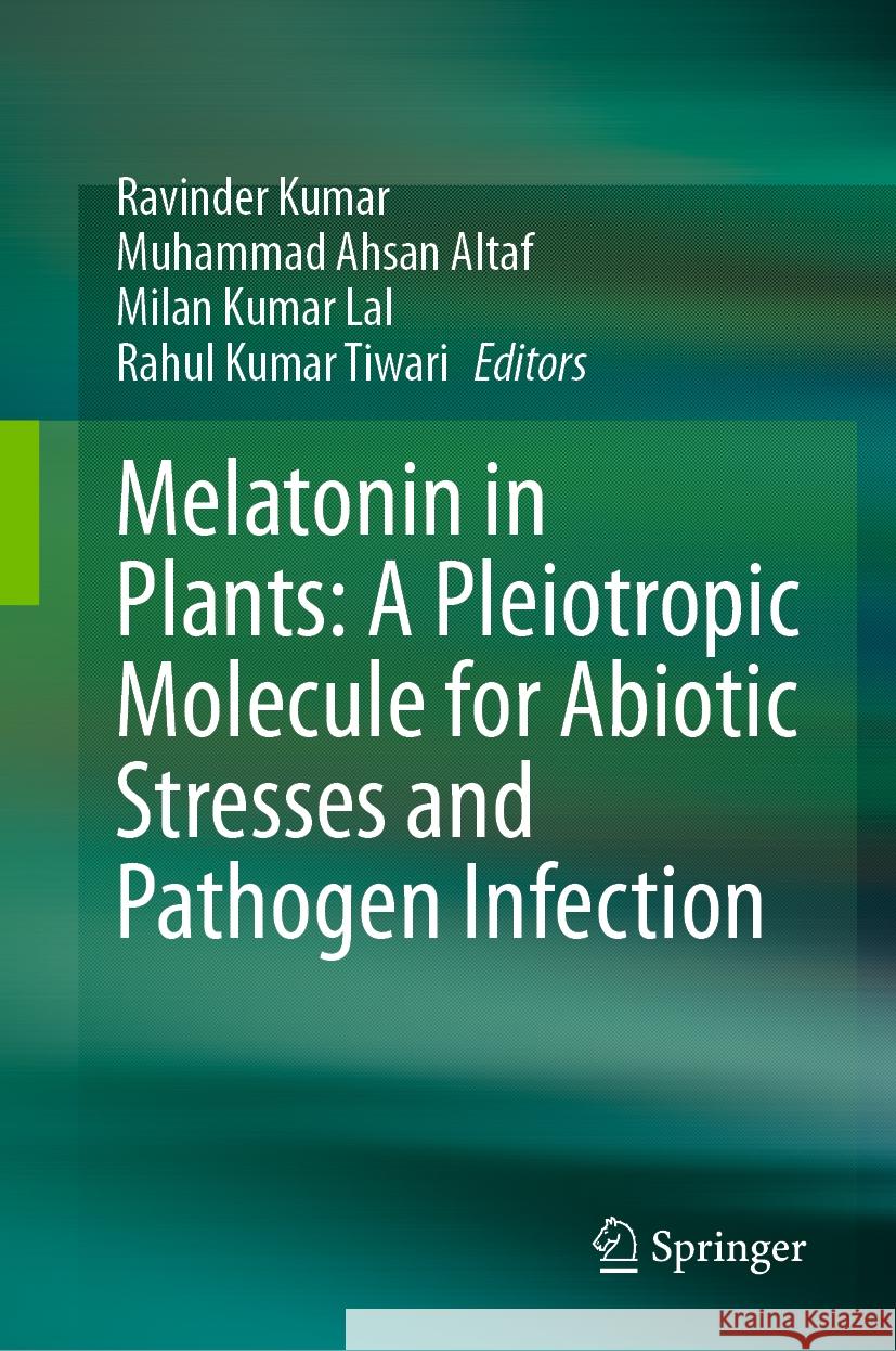 Melatonin in Plants: A Pleiotropic Molecule for Abiotic Stresses and Pathogen Infection Ravinder Kumar Muhammad Ahsan Altaf Milan Kumar Lal 9789819967407 Springer - książka