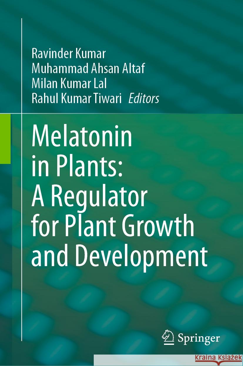 Melatonin in Plants: A Regulator for Plant Growth and Development Ravinder Kumar Muhammad Ahsan Altaf Milan Kumar Lal 9789819967445 Springer - książka