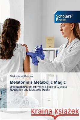 Melatonin's Metabolic Magic Oleksandra Kushnir 9786209000638 Scholars' Press - książka