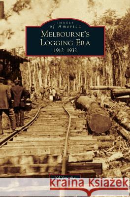 Melbourne's Logging Era: 1912-1932 Ed Vosatka 9781531658489 Arcadia Publishing Library Editions - książka