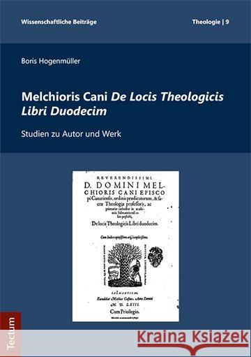 Melchioris Cani de Locis Theologicis Libri Duodecim: Studien Zu Autor Und Werk Hogenmuller, Boris 9783828842199 Tectum-Verlag - książka
