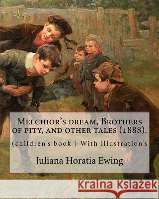 Melchior's dream, Brothers of pity, and other tales (1888). By: Juliana Horatia Ewing, edited By: Margaret Gatty (née Scott, 3 June 1809 - 4 October 1 Gatty, Margaret 9781985232839 Createspace Independent Publishing Platform - książka