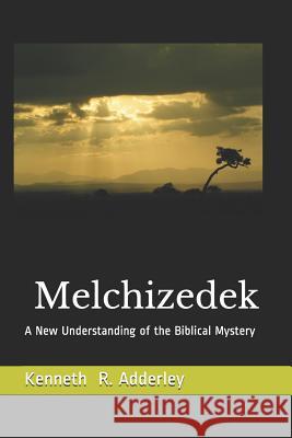 Melchizedek: A New Understanding of the Biblical Mystery Kenneth R. Adderley 9781793298256 Independently Published - książka