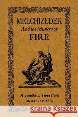 Melchizedek and the Mystery of Fire: A Treatise in Three Parts Manly P. Hall 9781614276210 Martino Fine Books - książka