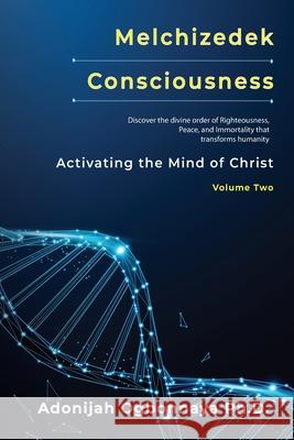 Melchizedek Consciousness: Activating the Mind of Christ Adonijah O. Ogbonnaya 9781964959160 As He Is T/A Seraph Creative - książka