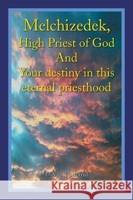 Melchizedek, High Priest of God and Your Destiny in This Eternal Priesthood David Holland 9781499005783 Xlibris Corporation - książka