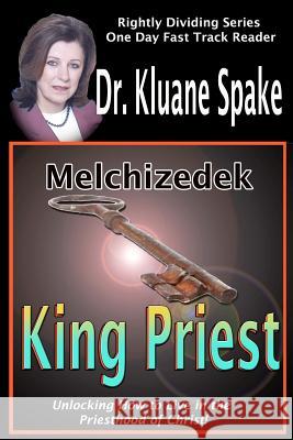 Melchizedek King Priest: Unlocking How to Live in the Priesthood of Christ! Dr Kluane Spake 9781456454098 Createspace - książka