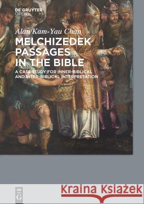 Melchizedek Passages in the Bible: A Case Study for Inner-Biblical and Inter-Biblical Interpretation Alan Kamyau, Chan 9783110440089 De Gruyter Open - książka