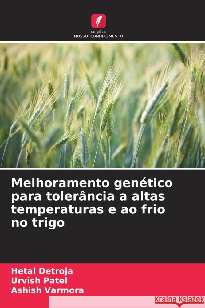 Melhoramento genético para tolerância a altas temperaturas e ao frio no trigo Detroja, Hetal, Patel, Urvish, Varmora, Ashish 9786208616335 Edições Nosso Conhecimento - książka