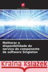 Melhorar a disponibilidade do servi?o do componente de software Singleton Reta Shiferaw Siyoum Yohanes Kuma 9786207344512 Edicoes Nosso Conhecimento