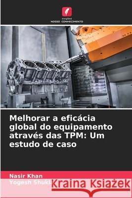 Melhorar a eficácia global do equipamento através das TPM: Um estudo de caso Khan, Nasir, Shukla, Yogesh 9786202436885 Edições Nosso Conhecimento - książka