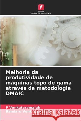 Melhoria da produtividade de máquinas topo de gama através da metodologia DMAIC Venkataramaiah, P, Venkata Ramana, Bandaru 9786208499303 Edições Nosso Conhecimento - książka